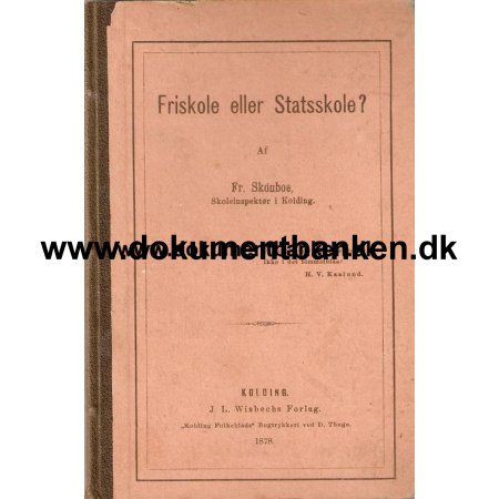 Friskole eller Statsskole. af Fr. Skouboe. Skoleinspektr i Kolding. 1878
